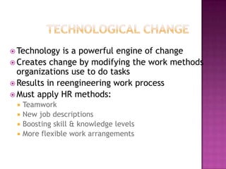 Technological Change<br />Technology is a powerful engine of change<br />Creates change by modifying the work methods orga...