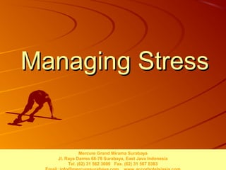 Managing Stress


             Mercure Grand Mirama Surabaya
  Jl. Raya Darmo 68-78 Surabaya, East Java Indonesia
       Tel. (62) 31 562 3000 Fax. (62) 31 567 8383
 