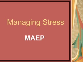 Managing Stress
MAEP

 