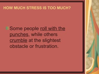 HOW MUCH STRESS IS TOO MUCH?

Some people roll with the
punches, while others
crumble at the slightest
obstacle or frustration.

 