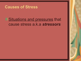 Causes of Stress
Situations and pressures that
cause stress a.k.a stressors

 