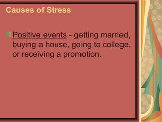 Causes of Stress
Positive events - getting married,
buying a house, going to college,
or receiving a promotion.

 