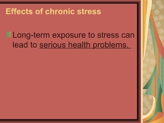 Effects of chronic stress
Long-term exposure to stress can
lead to serious health problems.

 