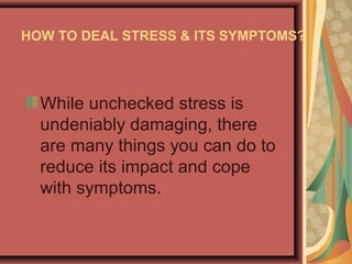 HOW TO DEAL STRESS & ITS SYMPTOMS?

While unchecked stress is
undeniably damaging, there
are many things you can do to
reduce its impact and cope
with symptoms.

 