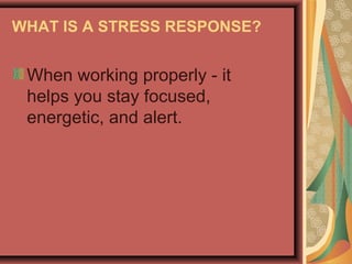 WHAT IS A STRESS RESPONSE?

When working properly - it
helps you stay focused,
energetic, and alert.

 