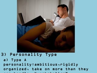 3) Personality Type
a) Type A
personality:ambitious,rigidly
organized, take on more than they
 