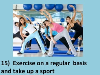 15) Exercise on a regular basis
and take up a sport
 
