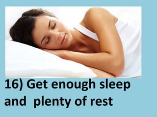 16) Get enough sleep
and plenty of rest
 
