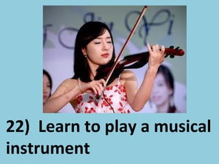 22) Learn to play a musical
instrument
 