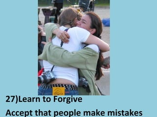 27)Learn to Forgive
Accept that people make mistakes
 