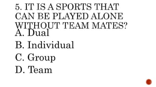 A. Dual
B. Individual
C. Group
D. Team
 