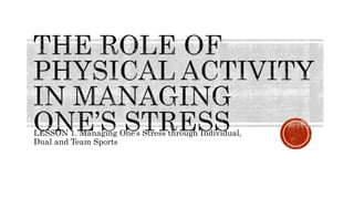 LESSON 1. Managing One’s Stress through Individual,
Dual and Team Sports
 