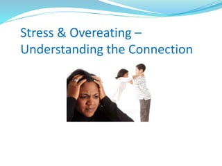 Stress & Overeating –
Understanding the Connection
 