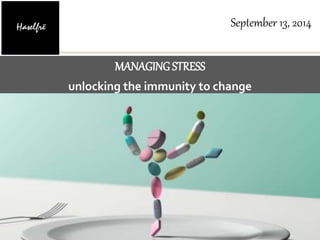 MANAGING STRESS 
September 13, 2014 
unlocking the immunity to change 
 