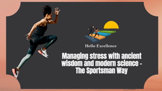 Managing stress with ancient
wisdom and modern science –
The Sportsman Way
 