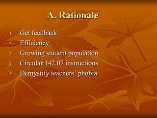 A. Rationale
1.   Get feedback
2.   Efficiency
3.   Growing student population
4.   Circular 142.07 instructions
5.   Demystify teachers’ phobia
 