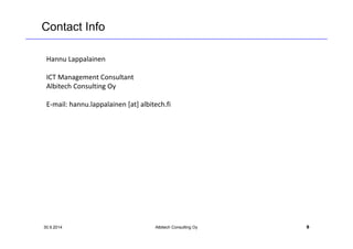 Contact Info 
Hannu Lappalainen 
ICT Management Consultant 
Albitech Consulting Oy 
E-mail: hannu.lappalainen [at] albitech.fi 
30.9.2014 Albitech Consulting Oy 5 

