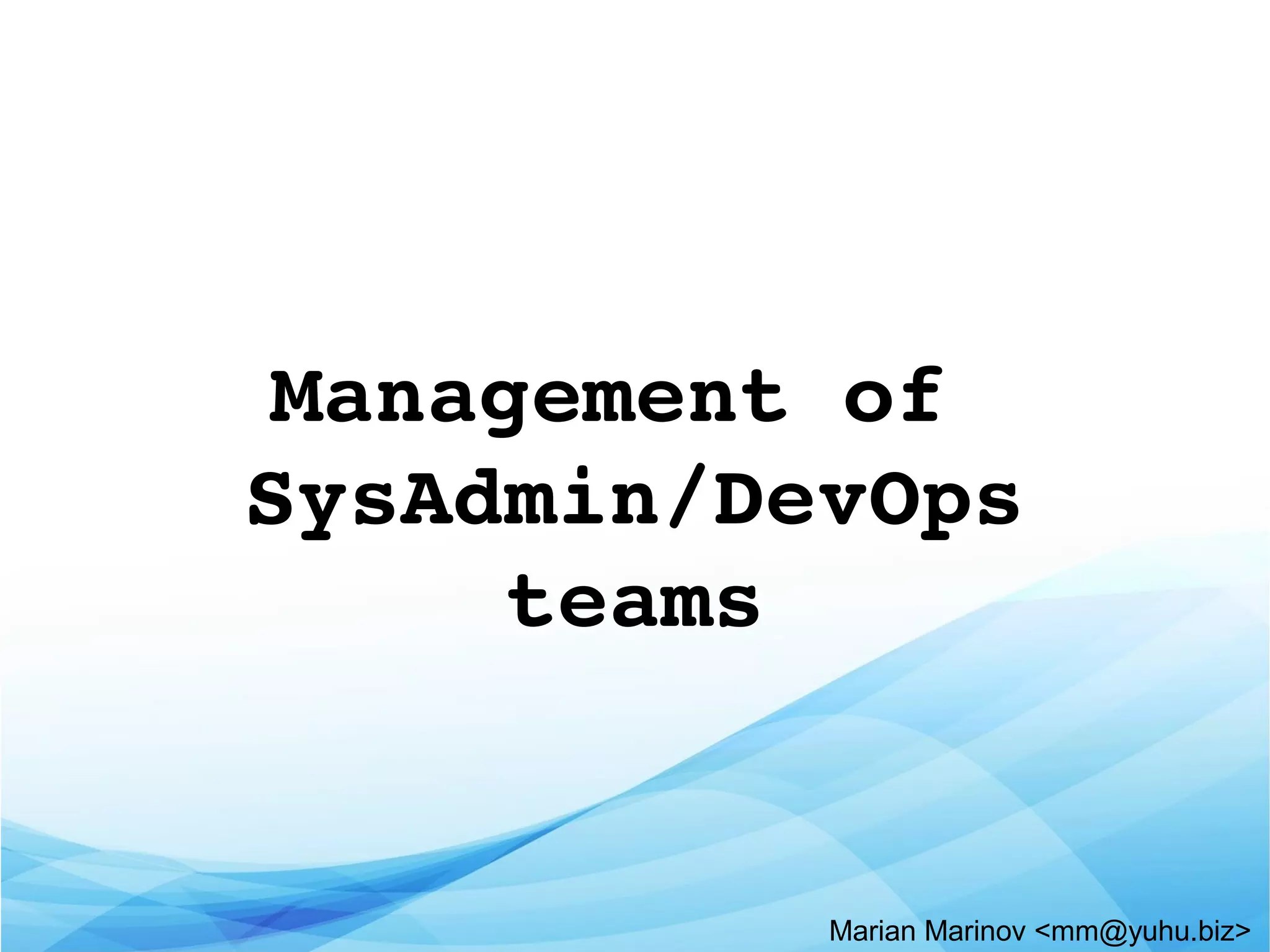 Management of 
SysAdmin/DevOps
teams
Marian Marinov <mm@yuhu.biz>
 