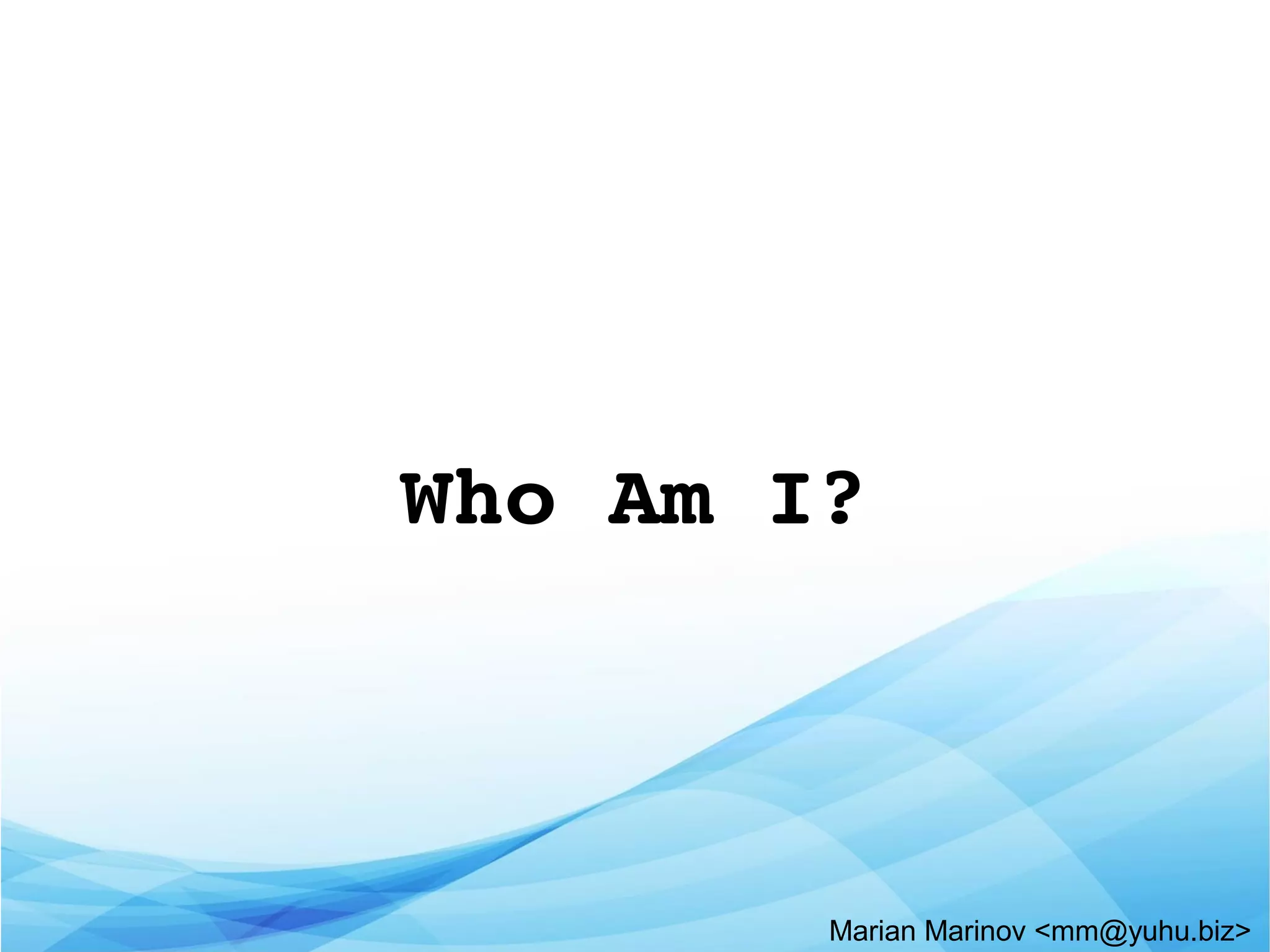 Who Am I?
Marian Marinov <mm@yuhu.biz>
 