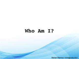 Who Am I?
Marian Marinov <mm@yuhu.biz>
 