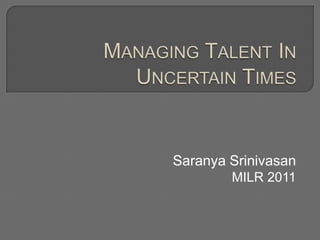 MANAGING TALENT IN UNCERTAIN TIMES SaranyaSrinivasan MILR 2011 