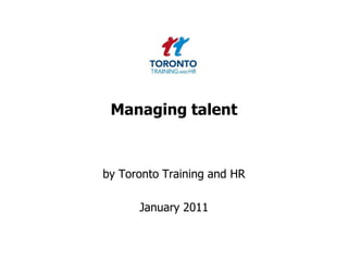 Managing talent  by Toronto Training and HR  January 2011 