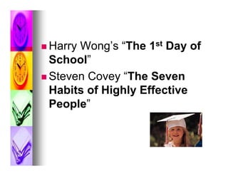  HarryWong’s “The 1st Day of
  School”
 Steven Covey “The Seven
  Habits of Highly Effective
  People”
 