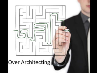 Over Architecting
 