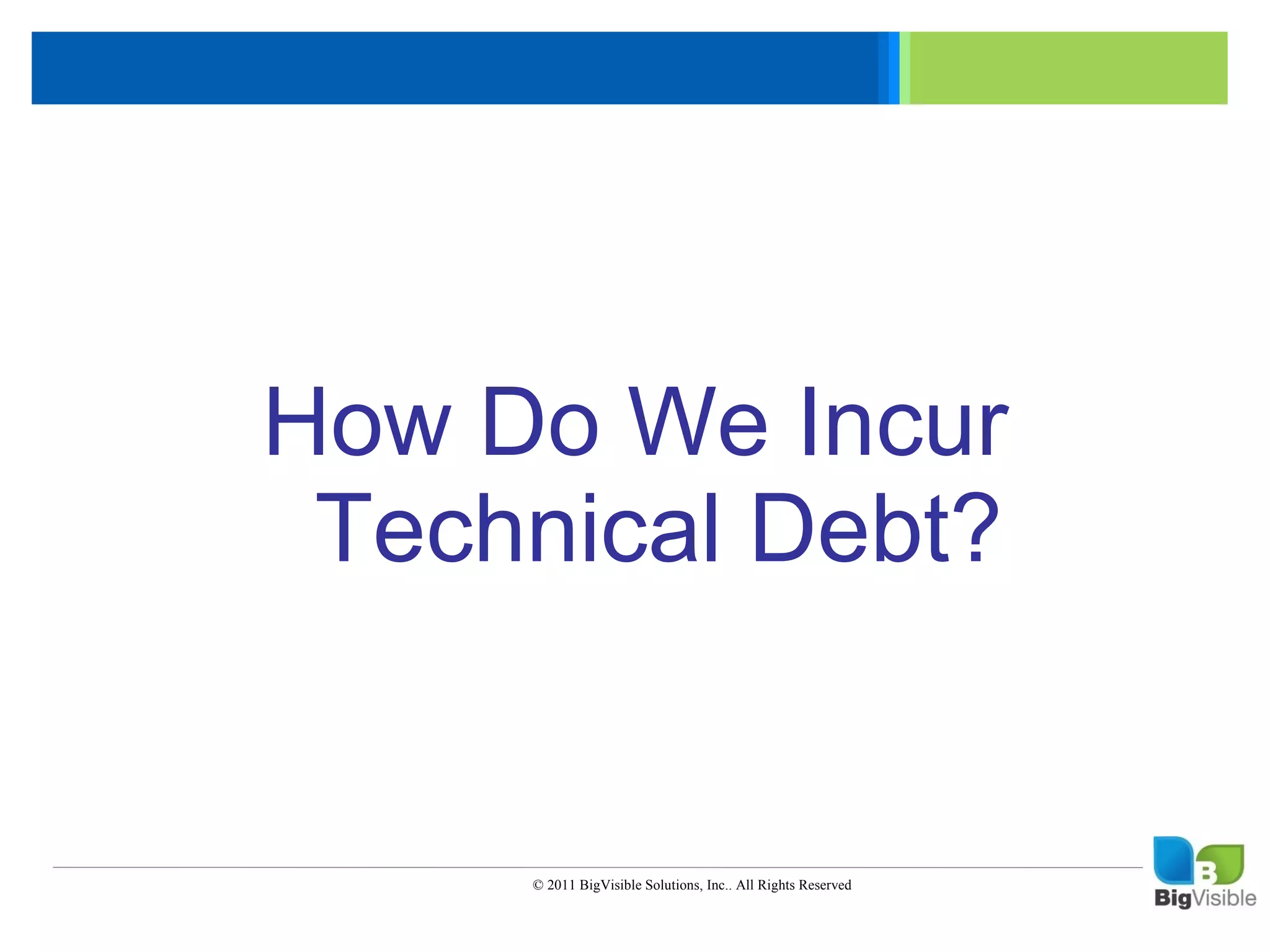 Click to edit Master text styles
____ __ ____ _____ ____ ______
 _____ _____
Second level
 ____ _____
Third level
 _____ _____
Fourth level
 ____ _____
Fifth level

          How Do We Incur
           Technical Debt?


                        © 2011 BigVisible Solutions, Inc.. All Rights Reserved
 
