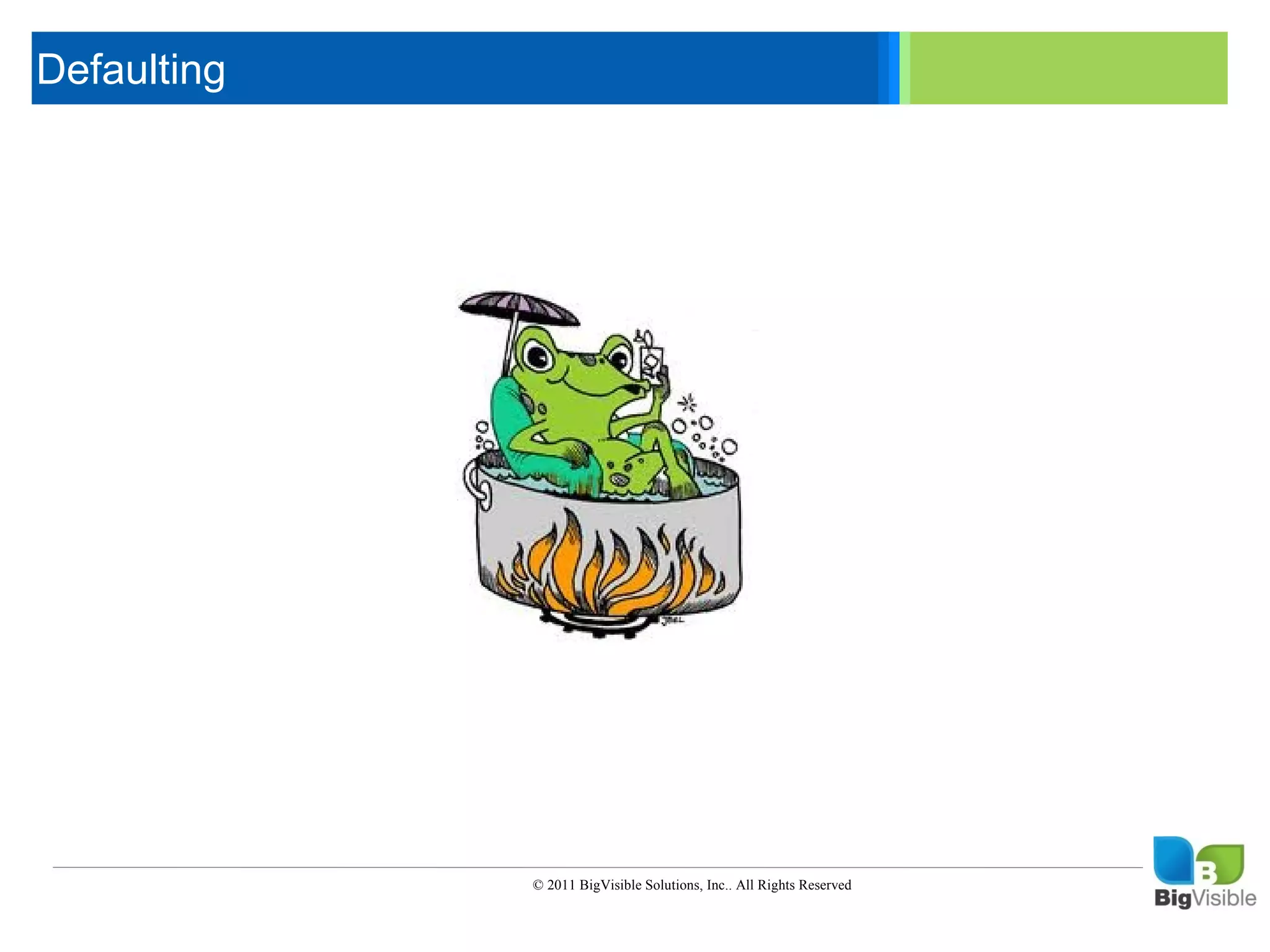 Defaulting

 Click to edit Master text styles
 ____ __ ____ _____ ____ ______
  _____ _____
 Second level
  ____ _____
 Third level
  _____ _____
 Fourth level
  ____ _____
 Fifth level




                         © 2011 BigVisible Solutions, Inc.. All Rights Reserved
 