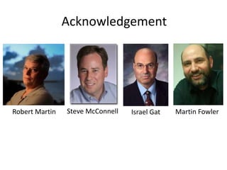 Acknowledgement
Robert Martin Martin FowlerIsrael GatSteve McConnell
 