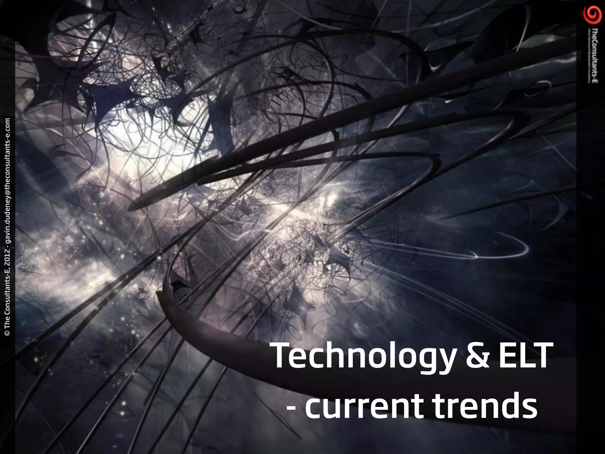©TheConsultants-E,2012-gavin.dudeney@theconsultants-e.com
Technology & ELT
- current trends
 