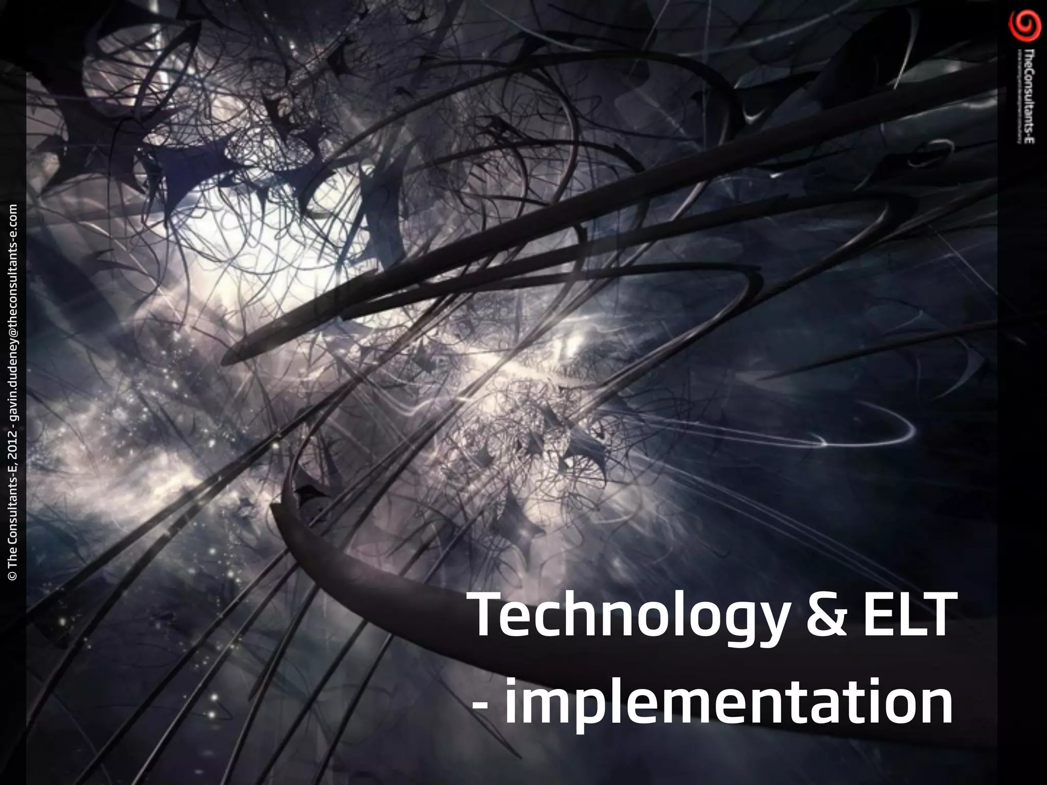 ©TheConsultants-E,2012-gavin.dudeney@theconsultants-e.com
Technology & ELT
- implementation
 