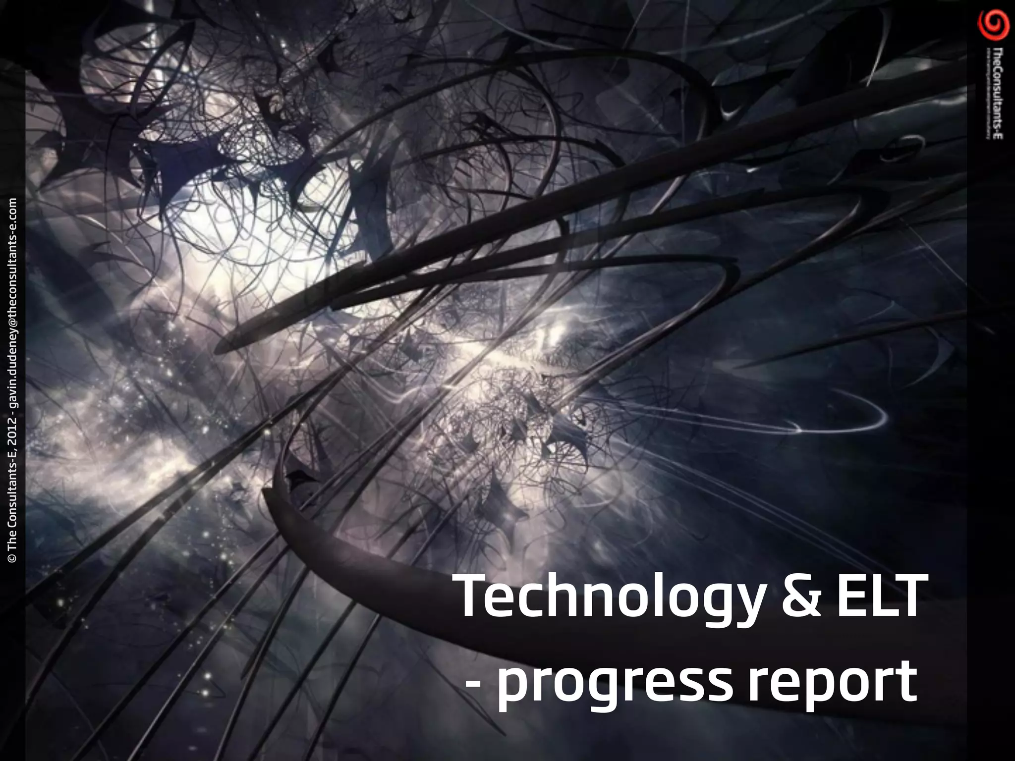 ©TheConsultants-E,2012-gavin.dudeney@theconsultants-e.com
Technology & ELT
- progress report
 