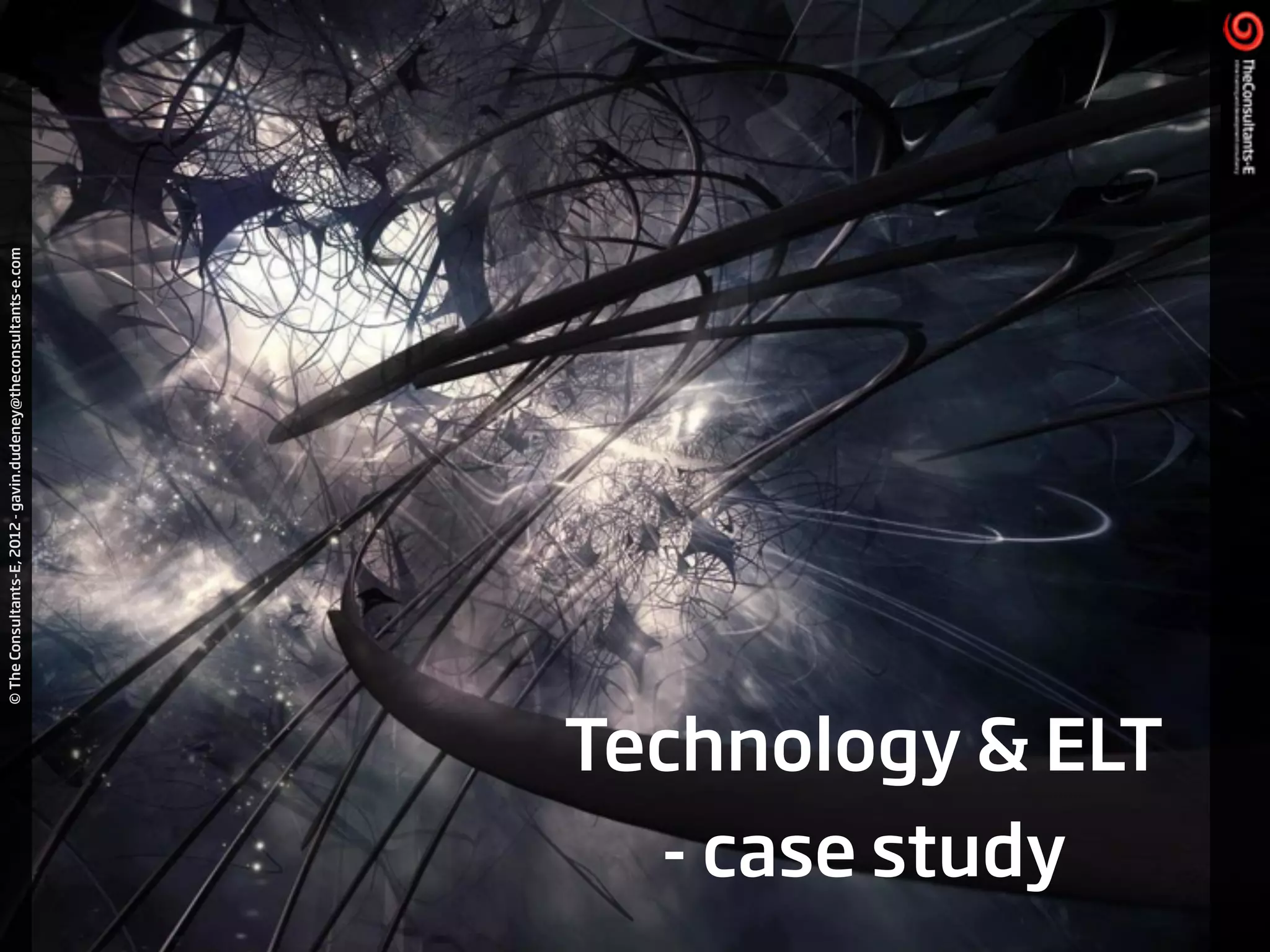 ©TheConsultants-E,2012-gavin.dudeney@theconsultants-e.com
Technology & ELT
- case study
 