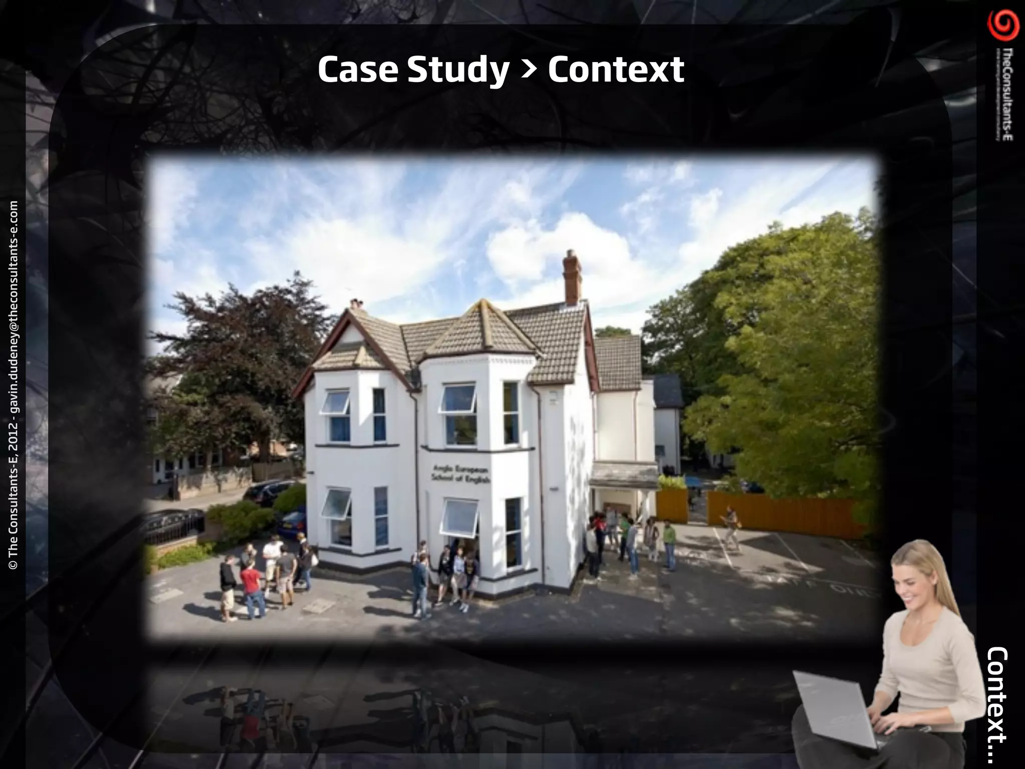 ©TheConsultants-E,2012-gavin.dudeney@theconsultants-e.com
Context...
Case Study > Context
 