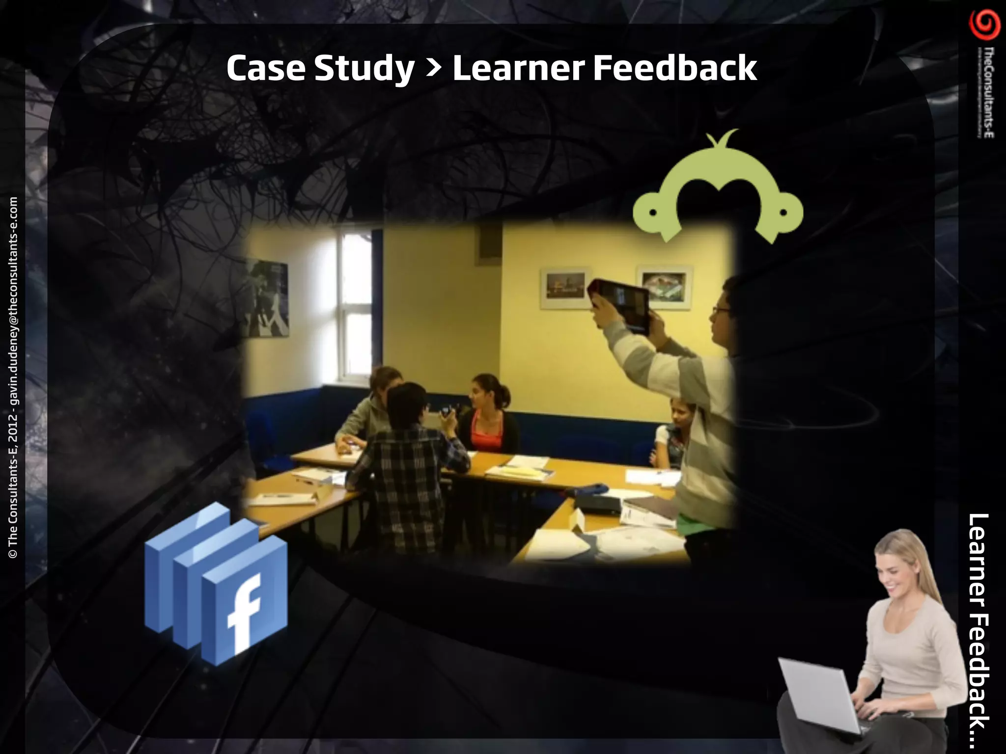©TheConsultants-E,2012-gavin.dudeney@theconsultants-e.com
LearnerFeedback...
Case Study > Learner Feedback
 