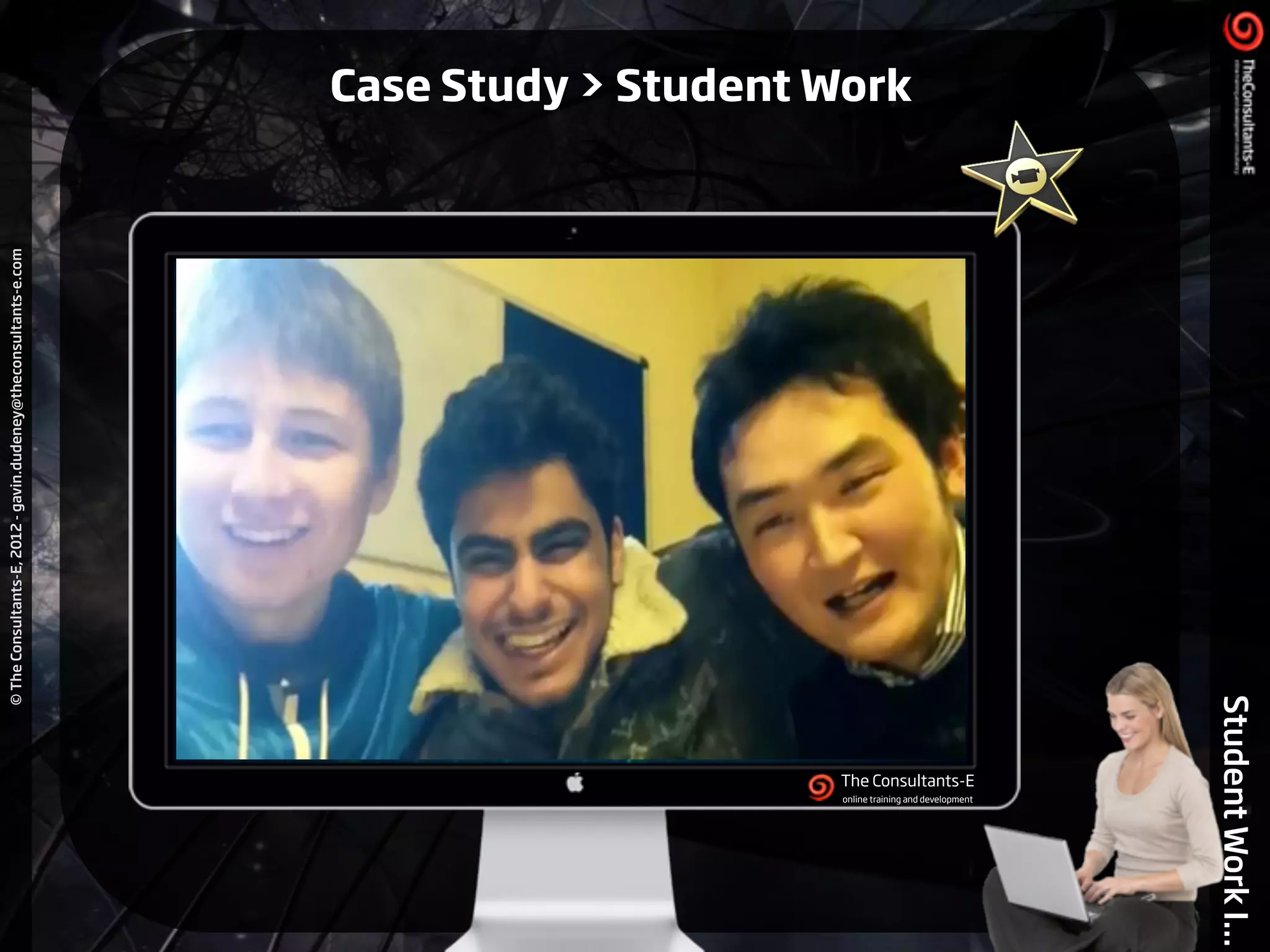 ©TheConsultants-E,2012-gavin.dudeney@theconsultants-e.com
StudentWorkI...
Case Study > Student Work
The Consultants-E	
  online training and development
 