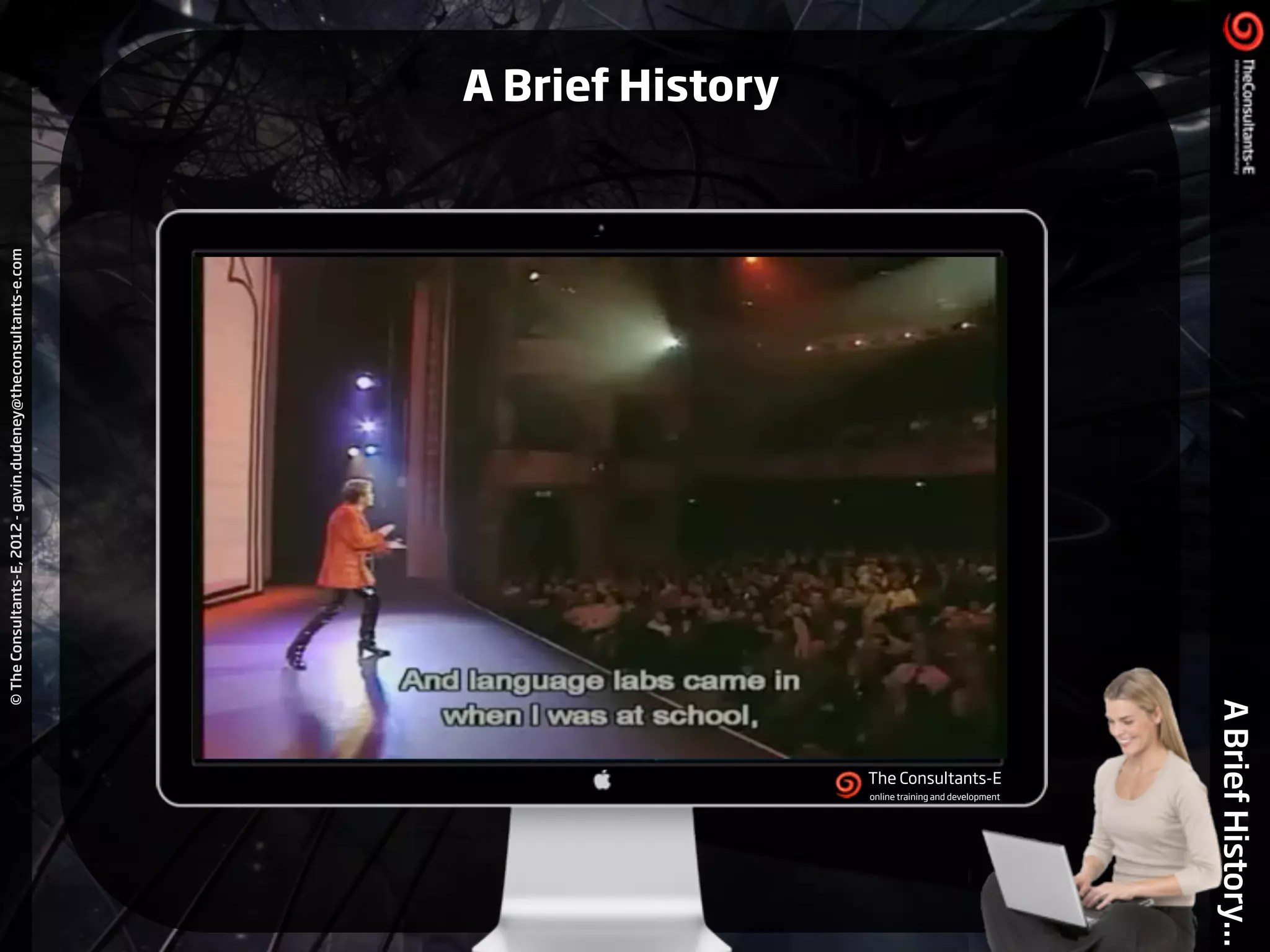 ©TheConsultants-E,2012-gavin.dudeney@theconsultants-e.com
ABriefHistory...
The Consultants-E	
  online training and development
A Brief History
 