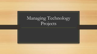 Managing Technology
Projects
 