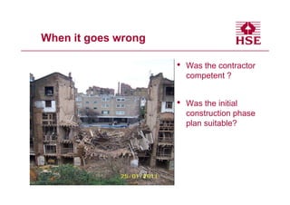When it goes wrong

                     •   Was the contractor
                         competent ?


                     •   Was the initial
                         construction phase
                         plan suitable?
 