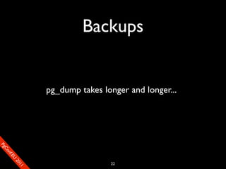 Backups


                       pg_dump takes longer and longer...
SP
 ogm
   Ceon
      Cfo
        .En
          Uef2
             re




                                       22
               0n
                1c1e
 