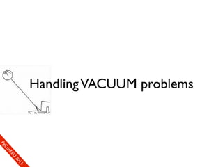 Handling VACUUM problems
                                           1c1e
                                        re0n
                                     Uef2
                                   .En
                                 Cfo
                              Ceon
                            ogm
                           SP
 