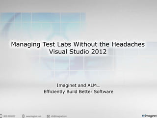 Managing Test Labs Without the Headaches
           Visual Studio 2012




                Imaginet and ALM…
         Efficiently Build Better Software
 