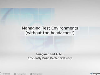Managing Test Environments
(without the headaches!)
Imaginet and ALM…
Efficiently Build Better Software
 