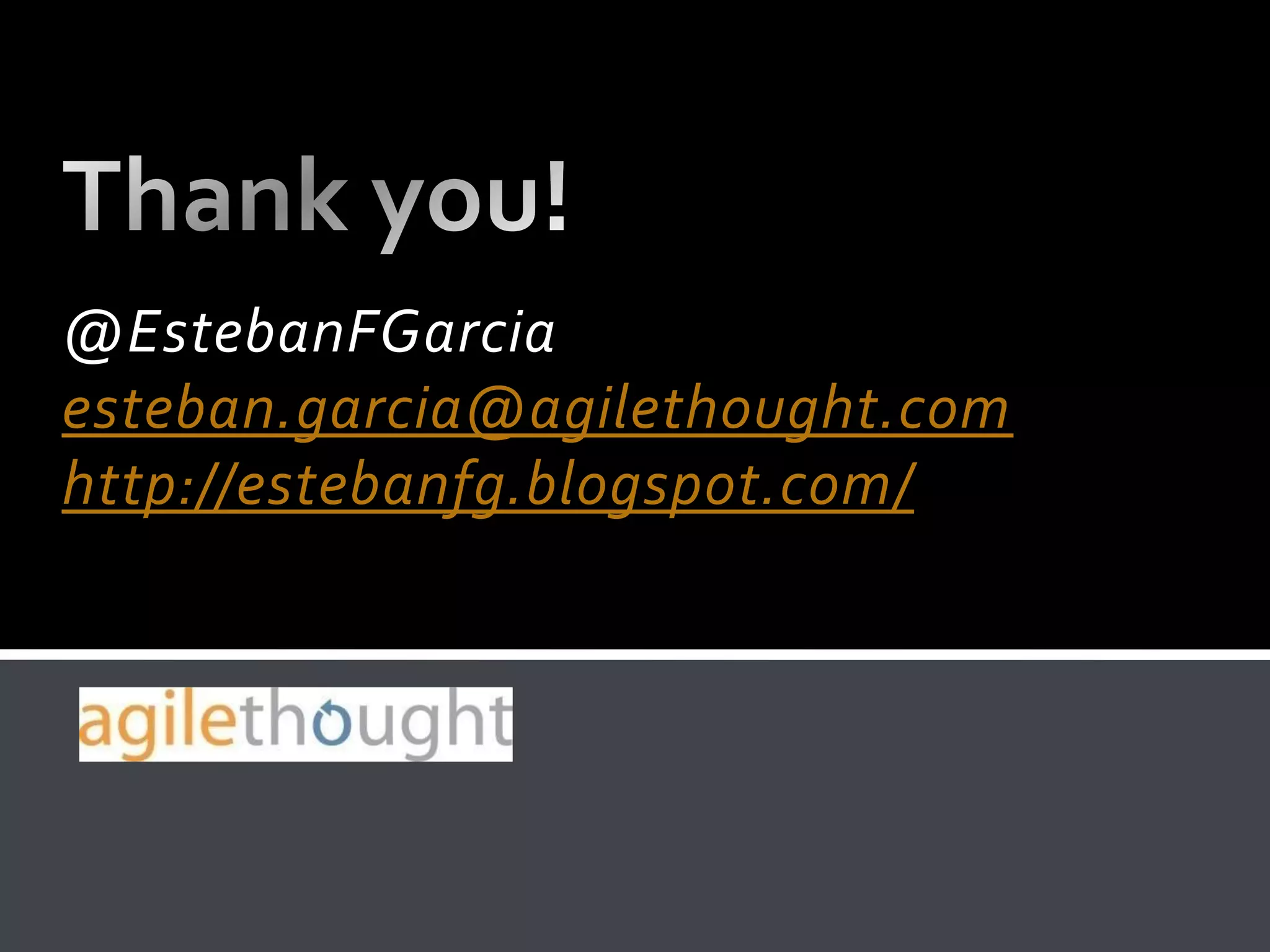 @EstebanFGarcia
esteban.garcia@agilethought.com
http://estebanfg.blogspot.com/
 