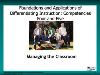 Foundations and Applications of Differentiating Instruction: Competencies Four and Five Managing the Classroom Foundations and Applications of Differentiating Instruction: S3 Competencies Four and Five 