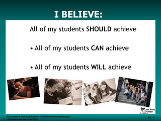 I BELIEVE: All of my students  SHOULD  achieve All of my students  CAN  achieve All of my students  WILL  achieve Foundations and Applications of Differentiating Instruction: Competencies Four and Five S1 -  