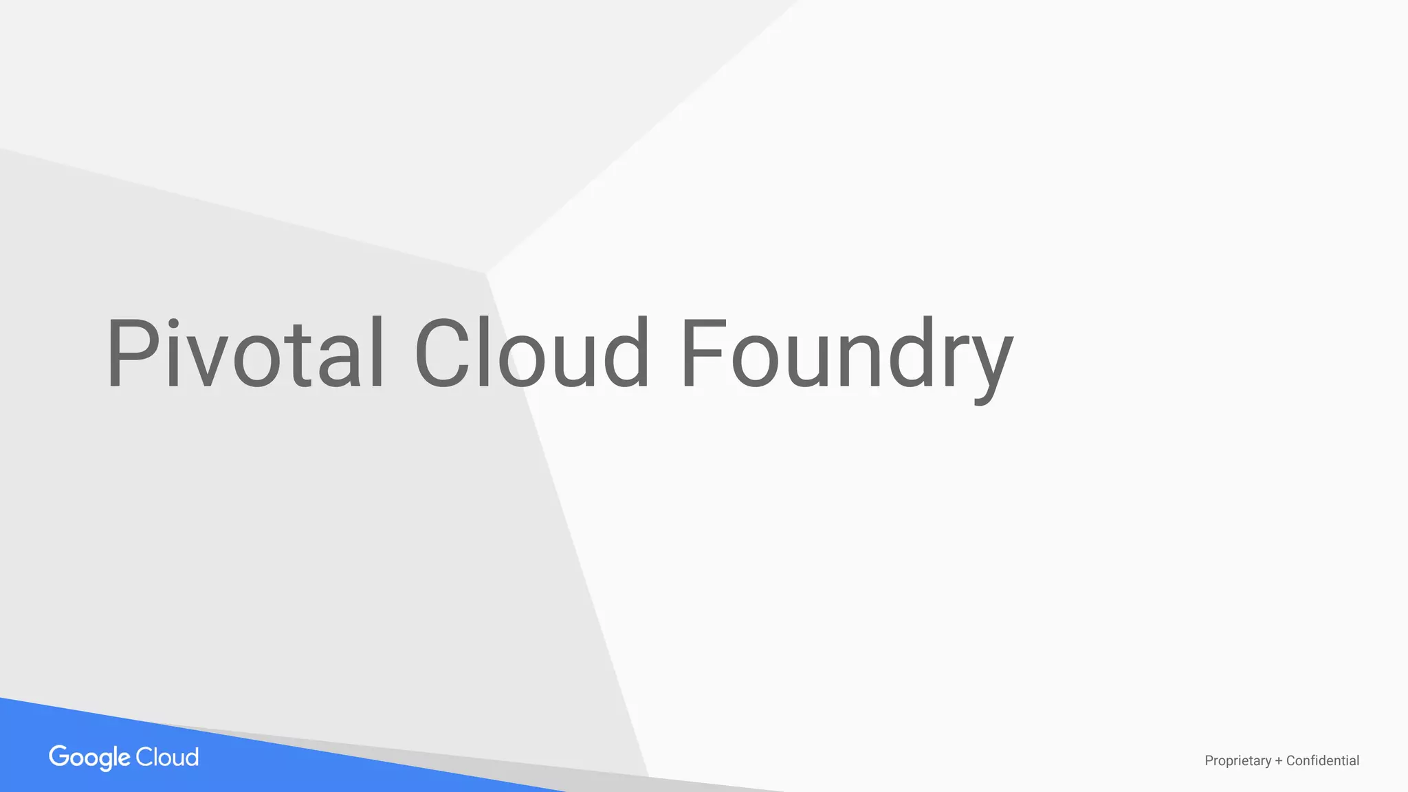 Proprietary + Confidential
Pivotal Cloud Foundry
 