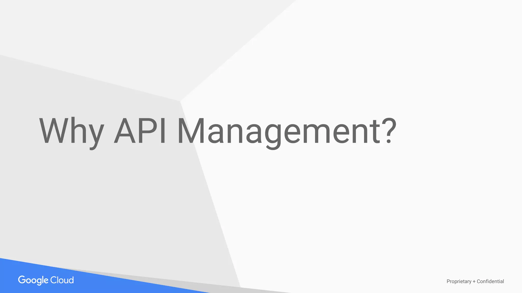 Proprietary + Confidential
Why API Management?
 